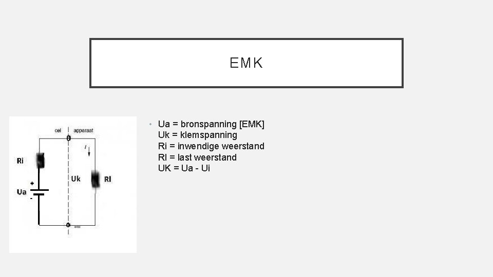 EMK • Ua = bronspanning [EMK] Uk = klemspanning Ri = inwendige weerstand Rl