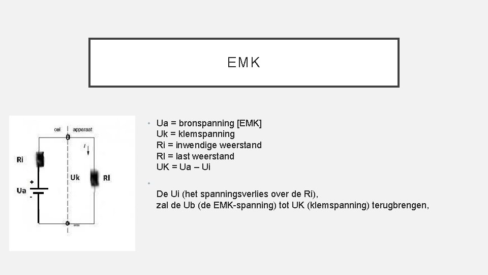 EMK • Ua = bronspanning [EMK] Uk = klemspanning Ri = inwendige weerstand Rl