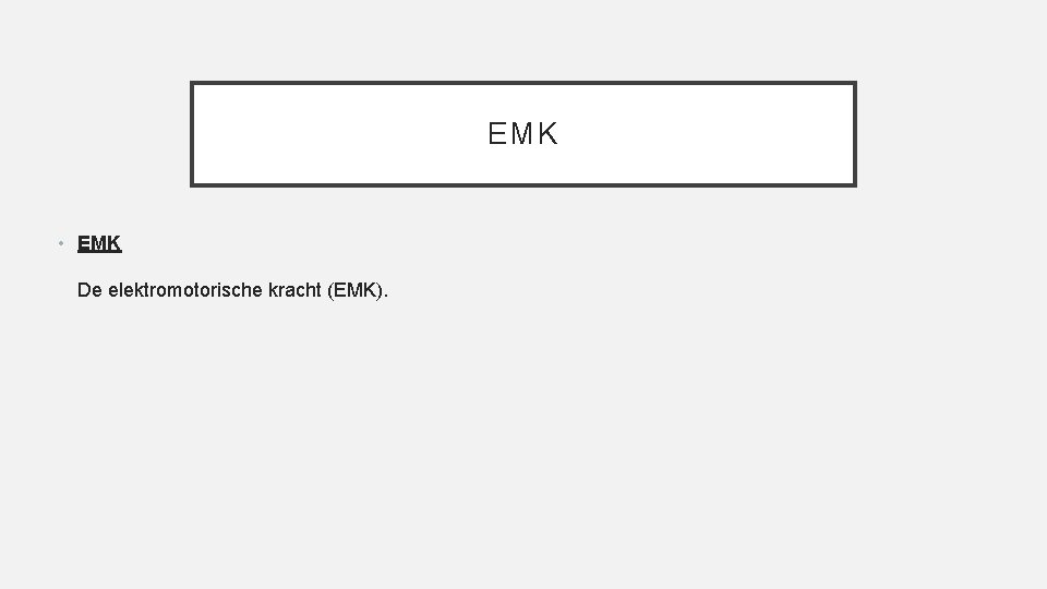 EMK • EMK De elektromotorische kracht (EMK). 