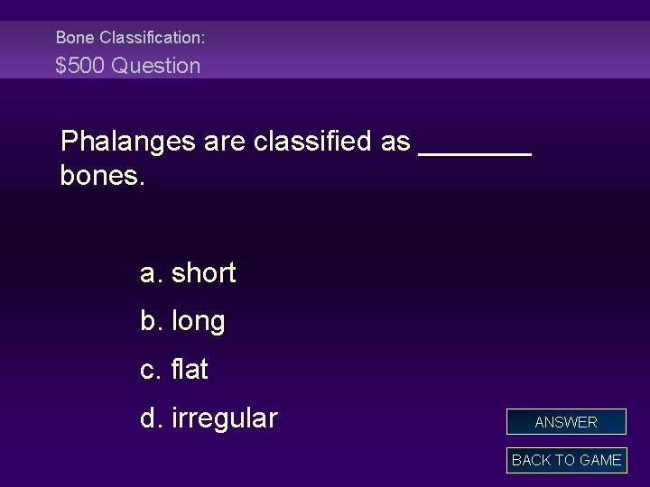 Bone Classification: $500 Question Phalanges are classified as _______ bones. a. short b. long