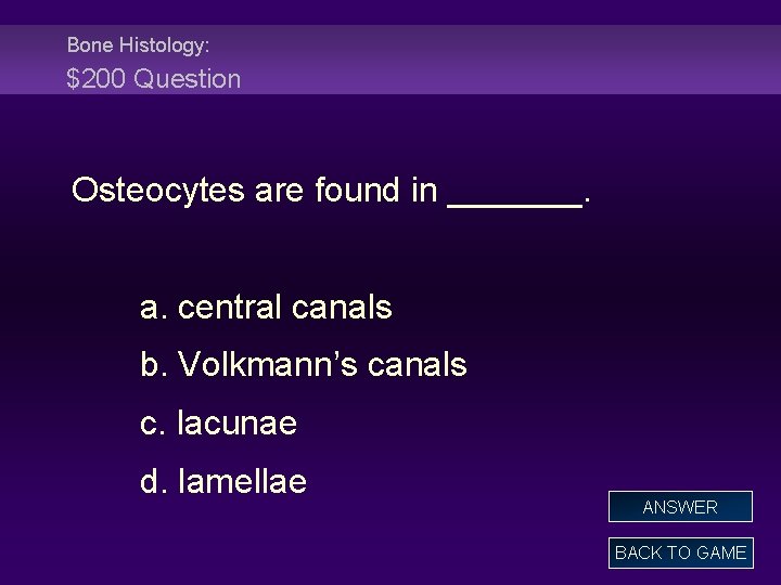 Bone Histology: $200 Question Osteocytes are found in _______. a. central canals b. Volkmann’s