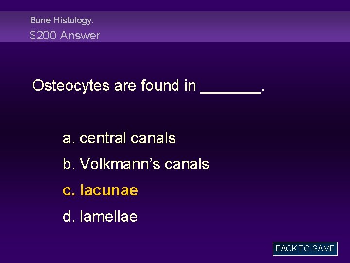 Bone Histology: $200 Answer Osteocytes are found in _______. a. central canals b. Volkmann’s