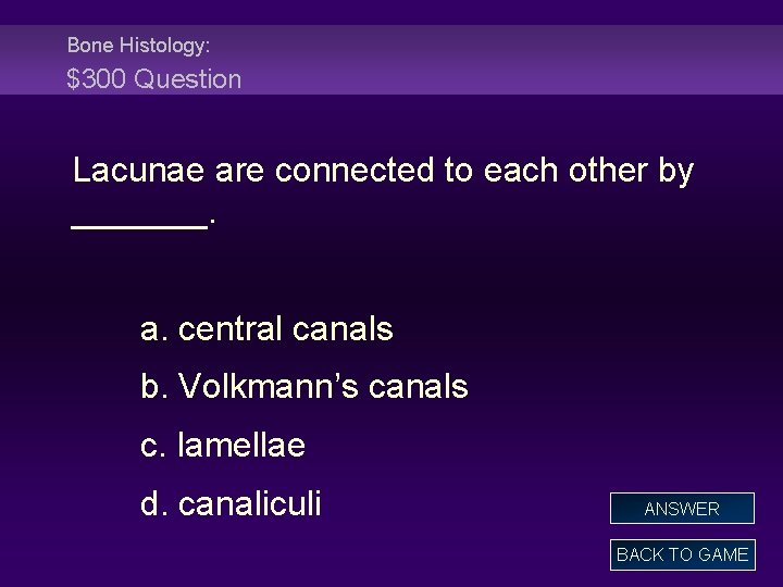 Bone Histology: $300 Question Lacunae are connected to each other by _______. a. central