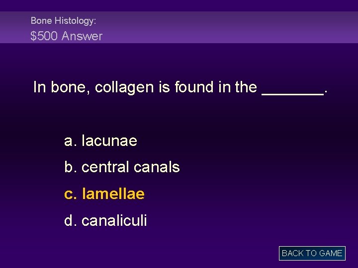 Bone Histology: $500 Answer In bone, collagen is found in the _______. a. lacunae