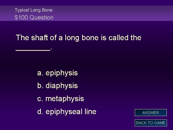 Typical Long Bone: $100 Question The shaft of a long bone is called the