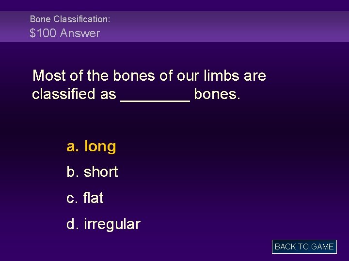 Bone Classification: $100 Answer Most of the bones of our limbs are classified as