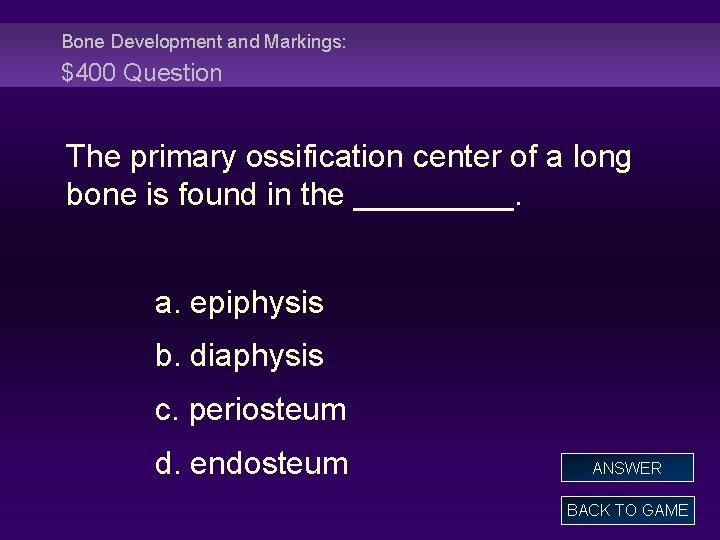 Bone Development and Markings: $400 Question The primary ossification center of a long bone