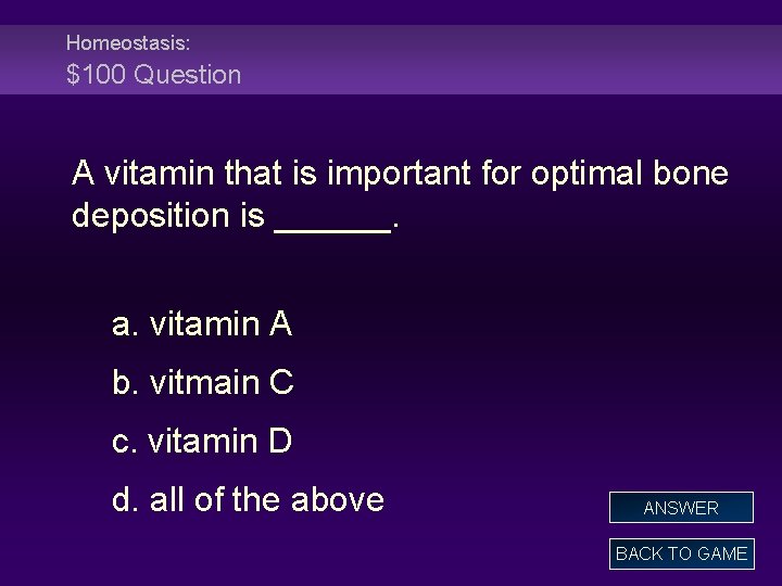 Homeostasis: $100 Question A vitamin that is important for optimal bone deposition is ______.