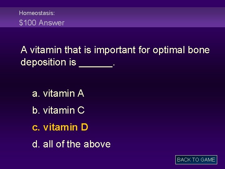 Homeostasis: $100 Answer A vitamin that is important for optimal bone deposition is ______.