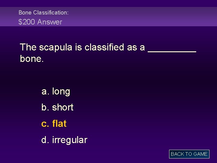 Bone Classification: $200 Answer The scapula is classified as a _____ bone. a. long