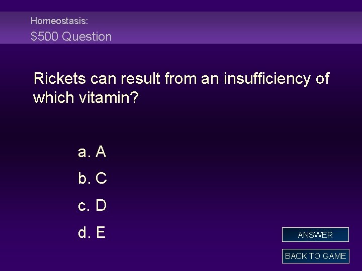 Homeostasis: $500 Question Rickets can result from an insufficiency of which vitamin? a. A