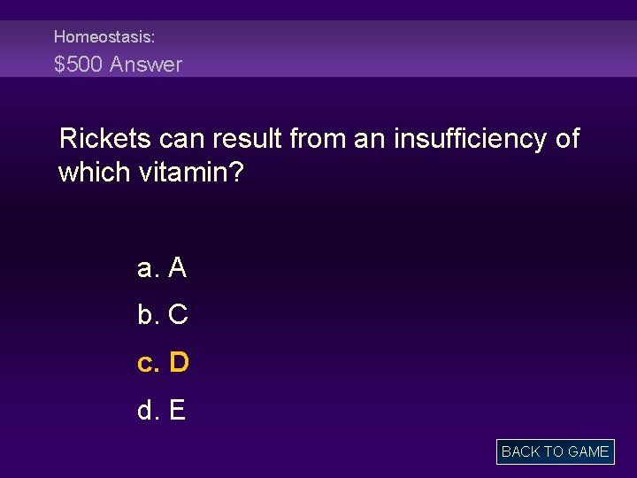 Homeostasis: $500 Answer Rickets can result from an insufficiency of which vitamin? a. A