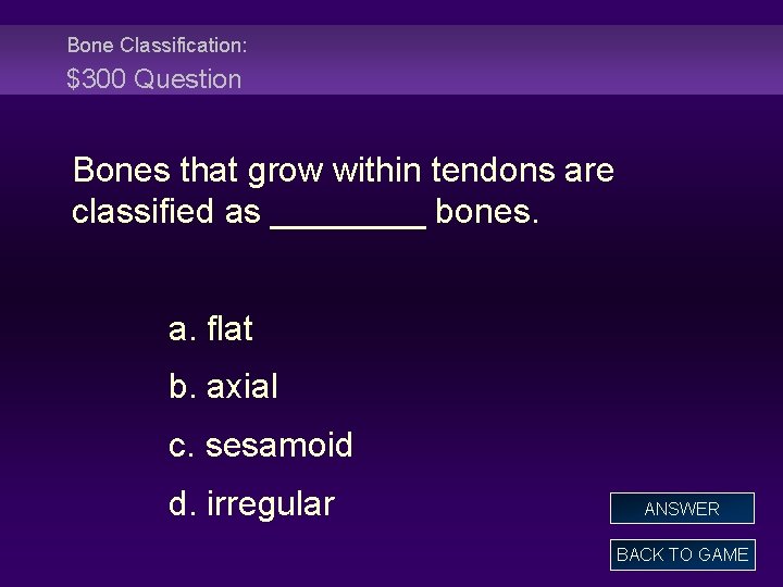 Bone Classification: $300 Question Bones that grow within tendons are classified as ____ bones.