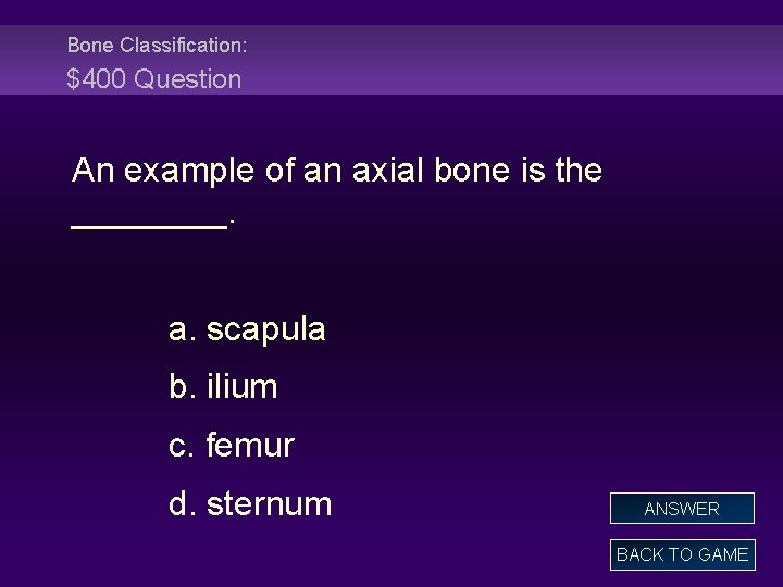 Bone Classification: $400 Question An example of an axial bone is the ____. a.