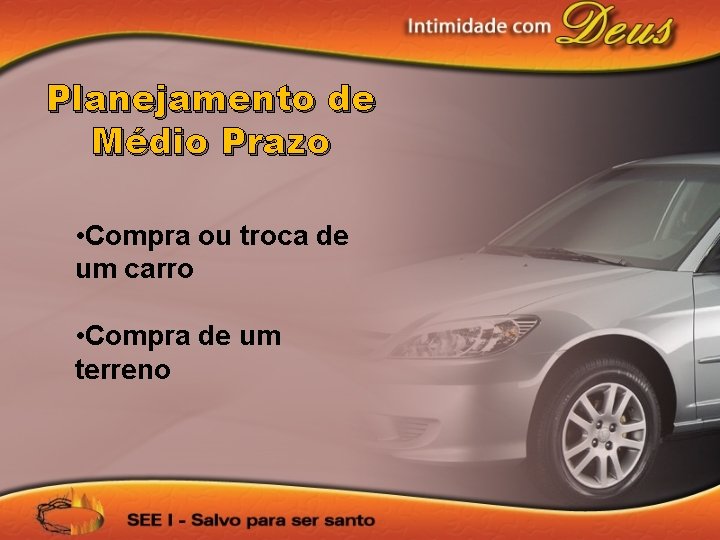 Planejamento de Médio Prazo • Compra ou troca de um carro • Compra de