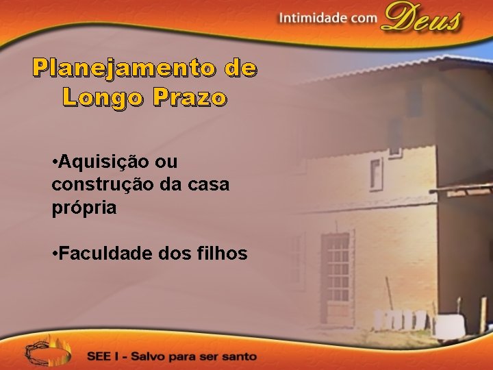 Planejamento de Longo Prazo • Aquisição ou construção da casa própria • Faculdade dos