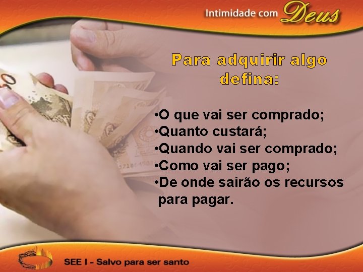 Para adquirir algo defina: • O que vai ser comprado; • Quanto custará; •