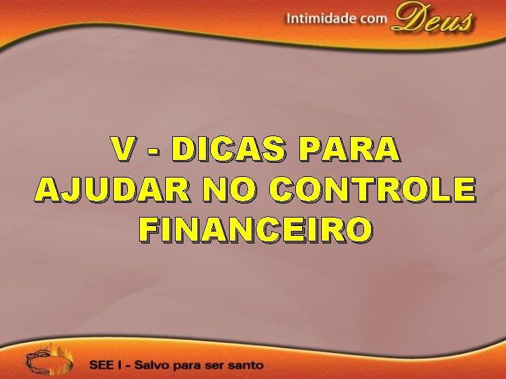 V - DICAS PARA AJUDAR NO CONTROLE FINANCEIRO 