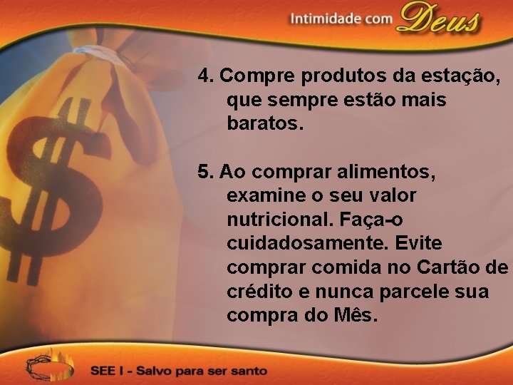 4. Compre produtos da estação, que sempre estão mais baratos. 5. Ao comprar alimentos,