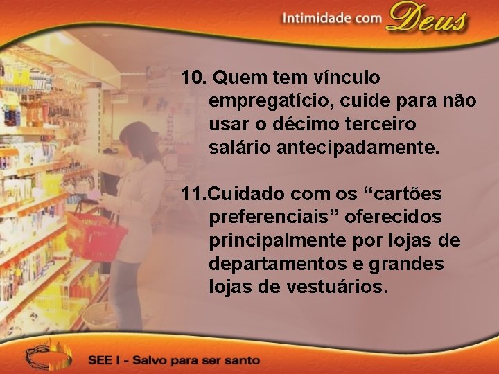 10. Quem tem vínculo empregatício, cuide para não usar o décimo terceiro salário antecipadamente.