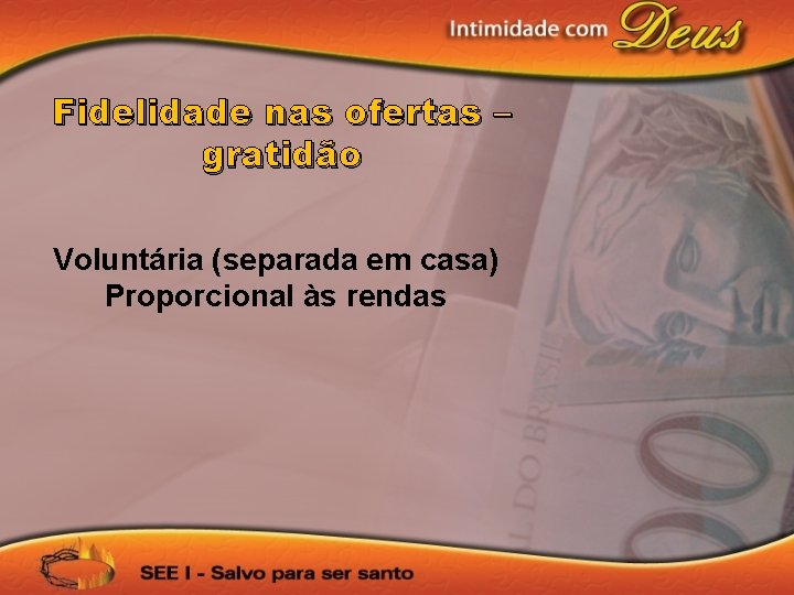 Fidelidade nas ofertas – gratidão Voluntária (separada em casa) Proporcional às rendas 