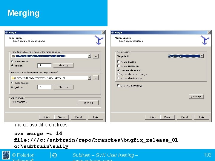 Merging merge two different trees svn merge –c 14 file: ///c: /subtrain/repo/branchesbugfix_release_01 c: subtrainsally