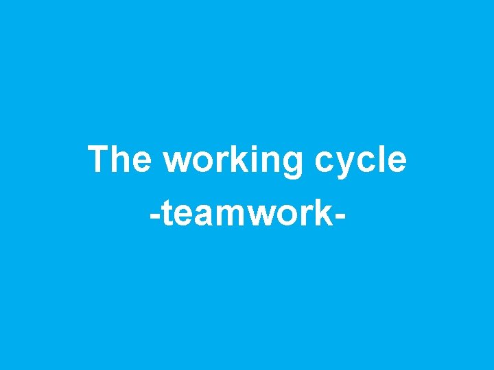The working cycle -teamwork- 