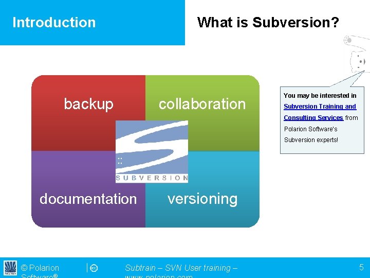 Introduction What is Subversion? backup collaboration You may be interested in Subversion Training and