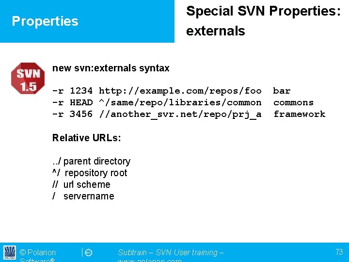 Special SVN Properties: externals Properties new svn: externals syntax -r 1234 http: //example. com/repos/foo