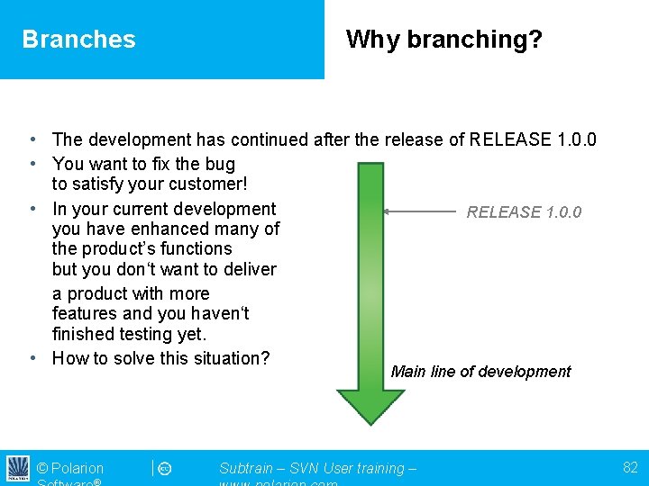 Branches Why branching? • The development has continued after the release of RELEASE 1.