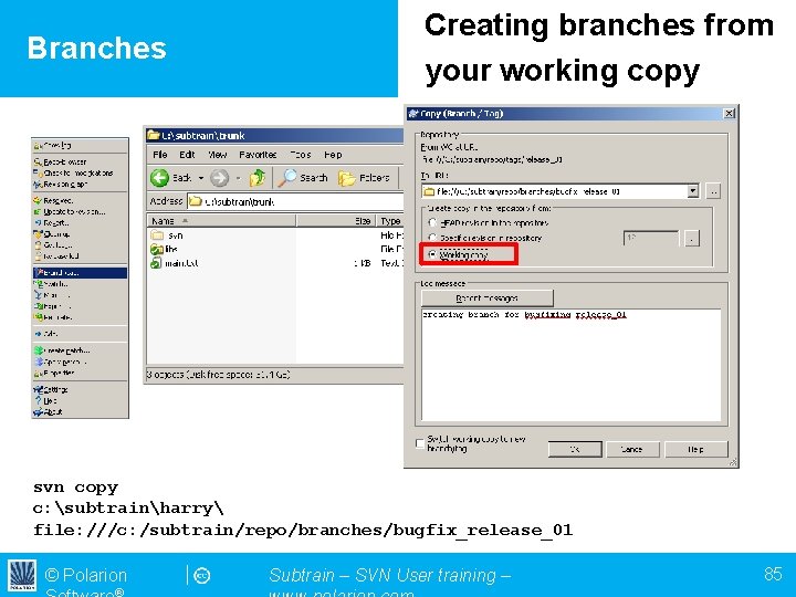 Branches Creating branches from your working copy svn copy c: subtrainharry file: ///c: /subtrain/repo/branches/bugfix_release_01