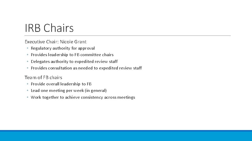 IRB Chairs Executive Chair: Nicole Grant ◦ ◦ Regulatory authority for approval Provides leadership