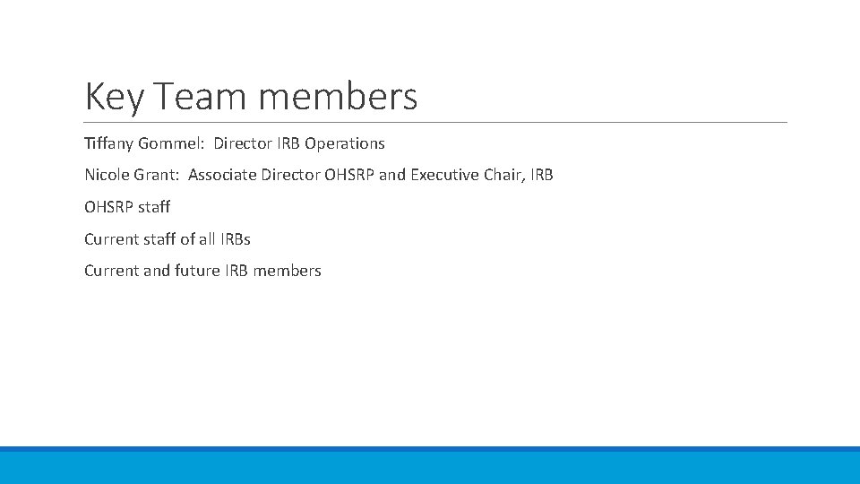 Key Team members Tiffany Gommel: Director IRB Operations Nicole Grant: Associate Director OHSRP and