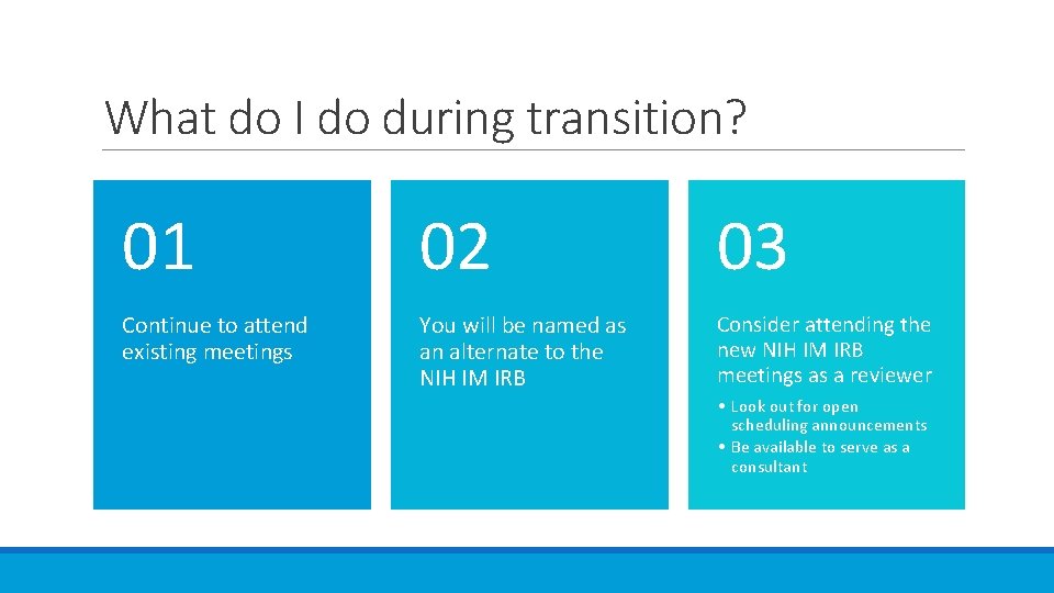What do I do during transition? 01 02 03 Continue to attend existing meetings