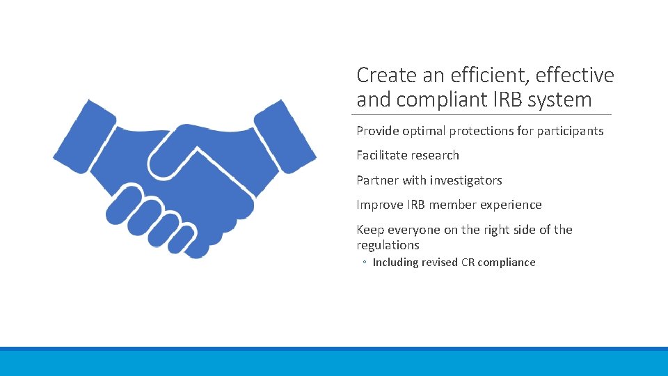 Create an efficient, effective and compliant IRB system Provide optimal protections for participants Facilitate