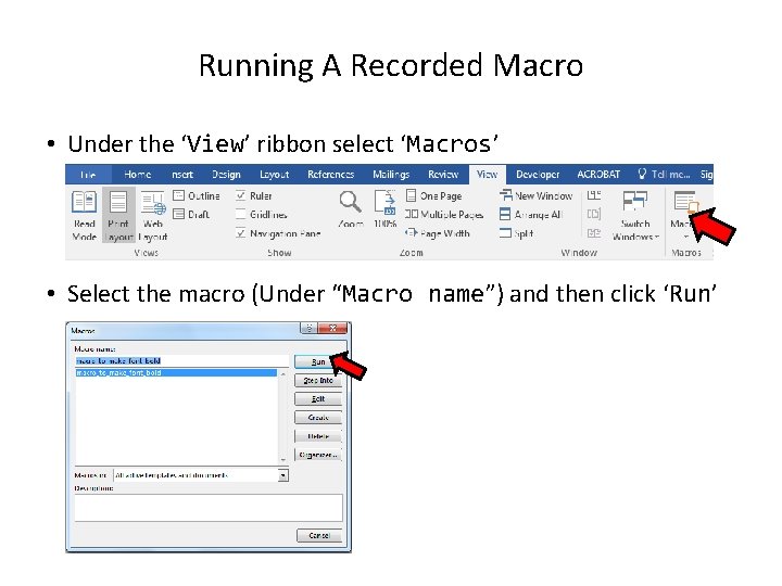 Running A Recorded Macro • Under the ‘View’ ribbon select ‘Macros’ • Select the