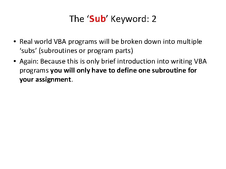 The ‘Sub’ Keyword: 2 • Real world VBA programs will be broken down into