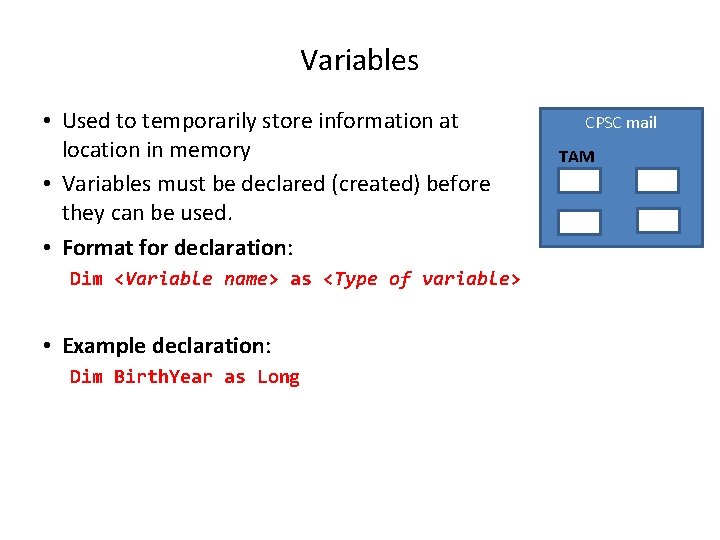 Variables • Used to temporarily store information at location in memory • Variables must