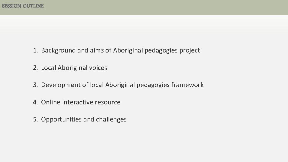 SESSION OUTLINE 1. Background aims of Aboriginal pedagogies project 2. Local Aboriginal voices 3.