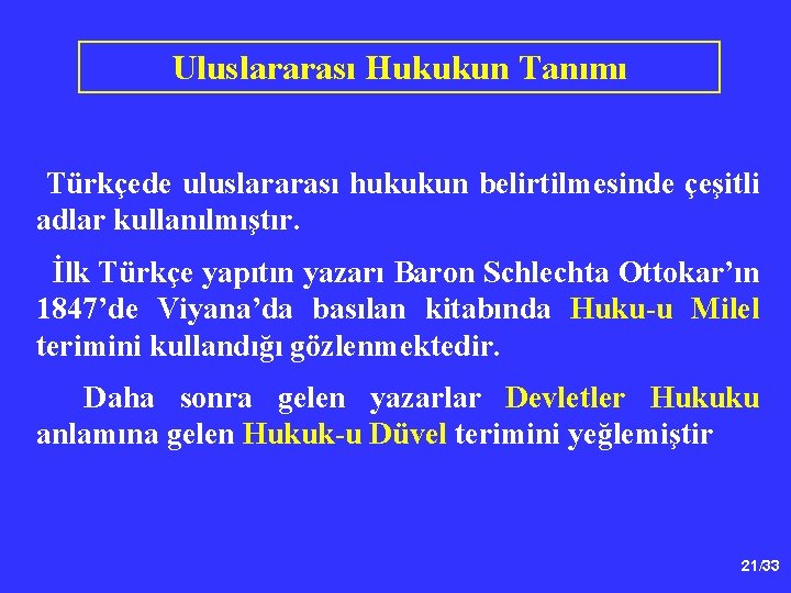 Uluslararası Hukukun Tanımı Türkçede uluslararası hukukun belirtilmesinde çeşitli adlar kullanılmıştır. İlk Türkçe yapıtın yazarı