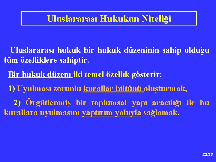 Uluslararası Hukukun Niteliği Uluslararası hukuk bir hukuk düzeninin sahip olduğu tüm özelliklere sahiptir. Bir