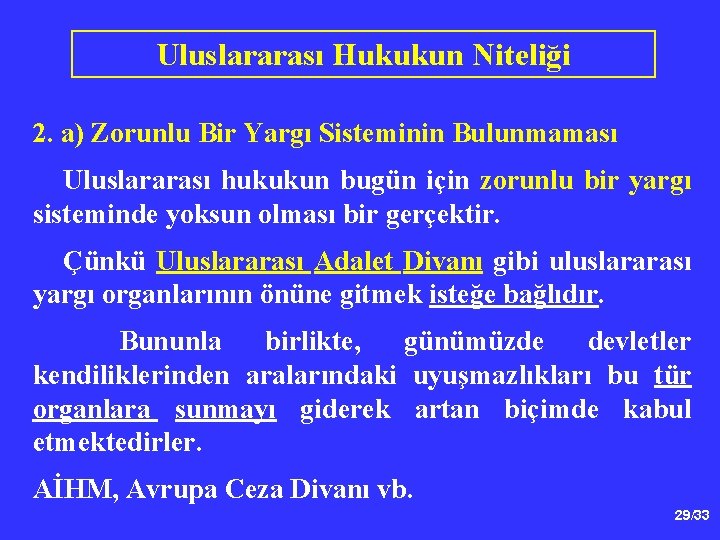 Uluslararası Hukukun Niteliği 2. a) Zorunlu Bir Yargı Sisteminin Bulunmaması Uluslararası hukukun bugün için