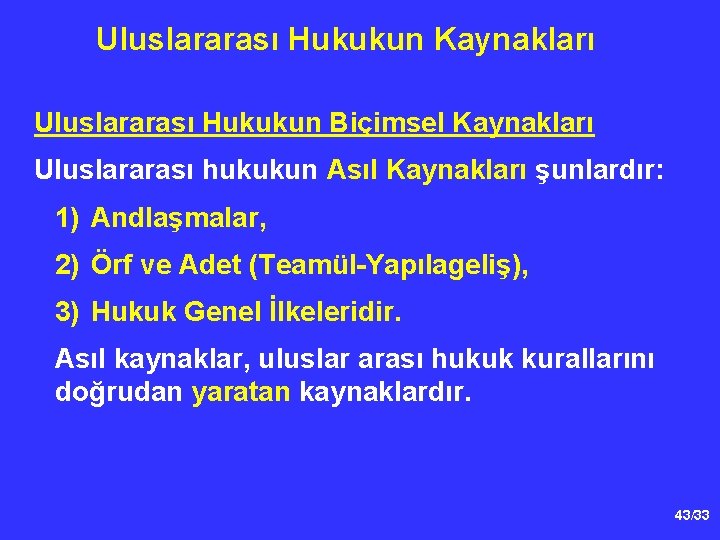 Uluslararası Hukukun Kaynakları Uluslararası Hukukun Biçimsel Kaynakları Uluslararası hukukun Asıl Kaynakları şunlardır: 1) Andlaşmalar,