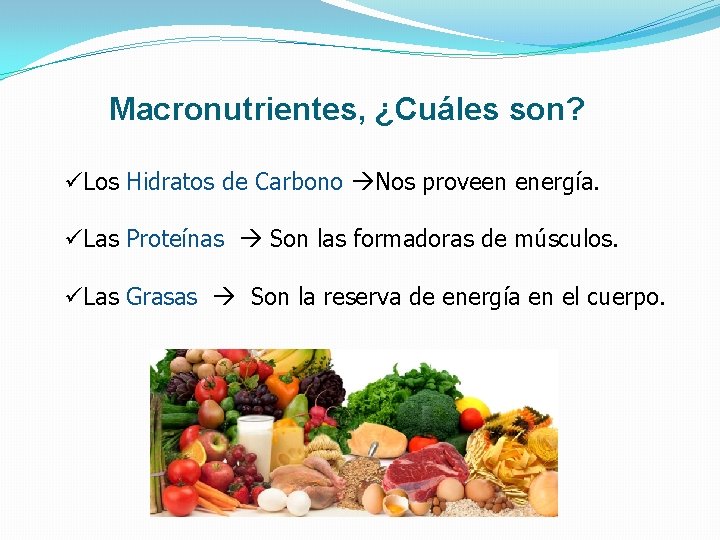 Macronutrientes, ¿Cuáles son? üLos Hidratos de Carbono Nos proveen energía. üLas Proteínas Son las