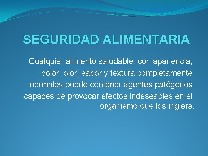 SEGURIDAD ALIMENTARIA Cualquier alimento saludable, con apariencia, color, sabor y textura completamente normales puede