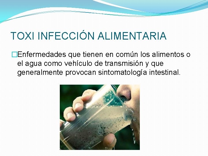 TOXI INFECCIÓN ALIMENTARIA �Enfermedades que tienen en común los alimentos o el agua como