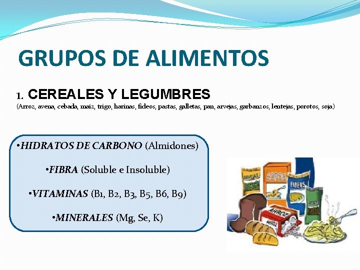 GRUPOS DE ALIMENTOS 1. CEREALES Y LEGUMBRES (Arroz, avena, cebada, maíz, trigo, harinas, fideos,