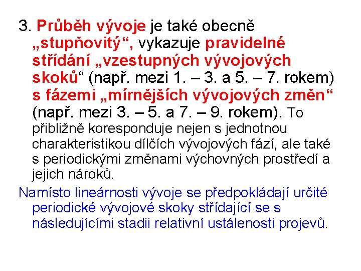 3. Průběh vývoje je také obecně „stupňovitý“, vykazuje pravidelné střídání „vzestupných vývojových skoků“ (např.