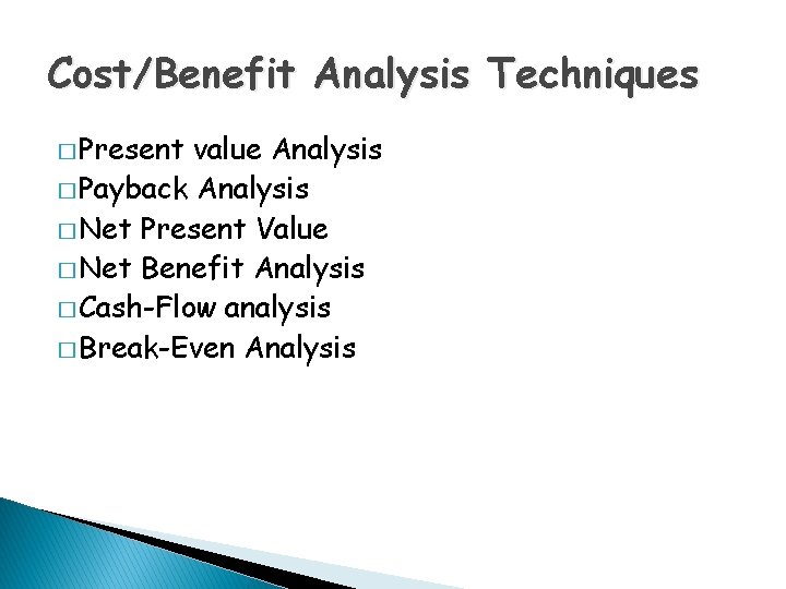 Cost/Benefit Analysis Techniques � Present value Analysis � Payback Analysis � Net Present Value