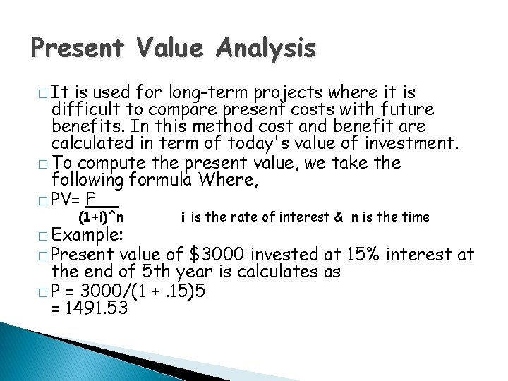 Present Value Analysis � It is used for long-term projects where it is difficult